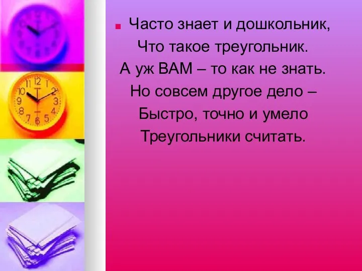 Часто знает и дошкольник, Что такое треугольник. А уж ВАМ – то как