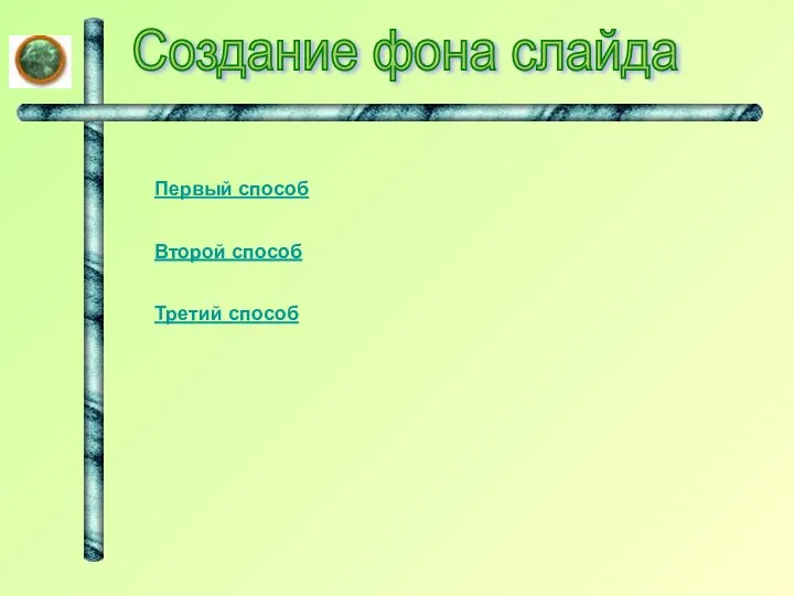 Создание фона слайда Первый способ Второй способ Третий способ