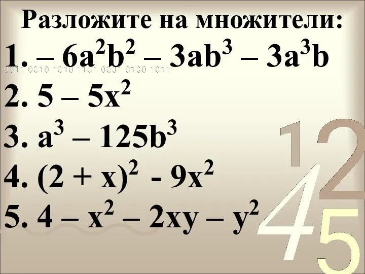 Разложите на множители: 1. – 6a2b2 – 3ab3 – 3a3b 2. 5 –
