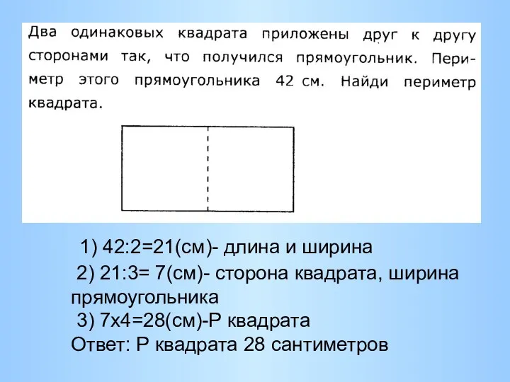 1) 42:2=21(см)- длина и ширина 2) 21:3= 7(см)- сторона квадрата, ширина прямоугольника 3)