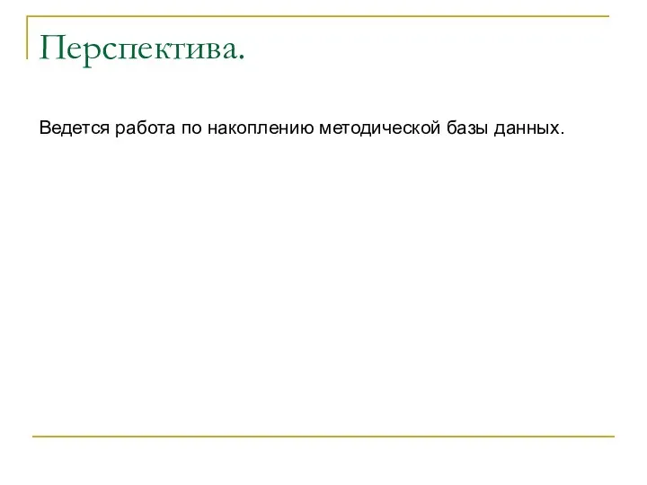 Перспектива. Ведется работа по накоплению методической базы данных.