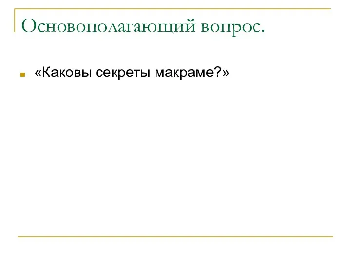 Основополагающий вопрос. «Каковы секреты макраме?»