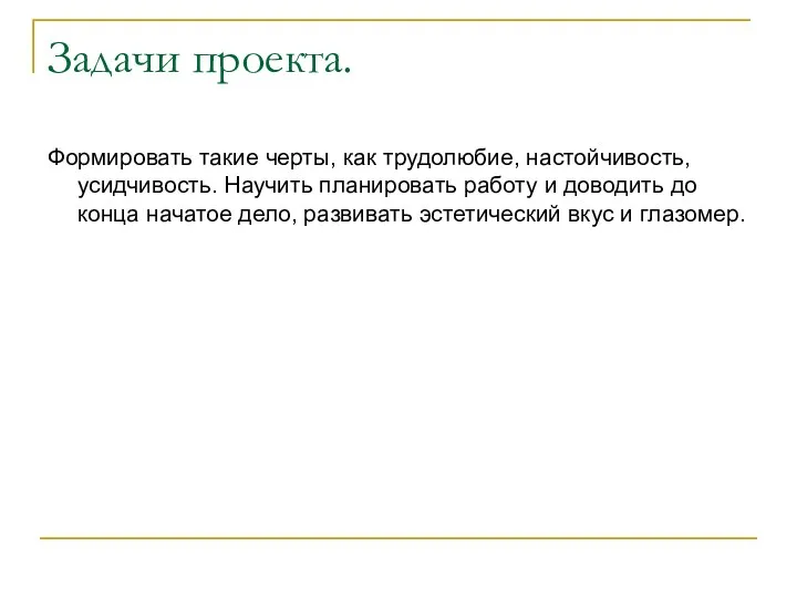 Задачи проекта. Формировать такие черты, как трудолюбие, настойчивость, усидчивость. Научить