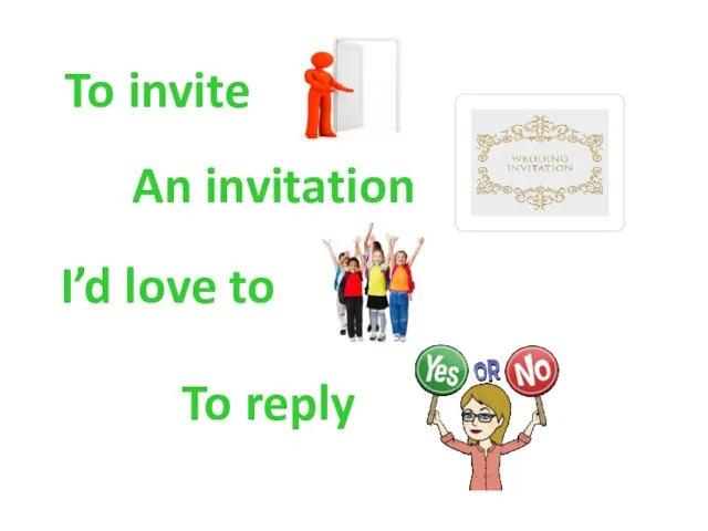 An invitation To invite I’d love to To reply