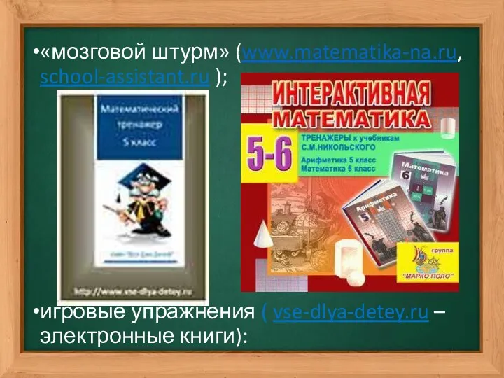 «мозговой штурм» (www.matematika-na.ru, school-assistant.ru ); игровые упражнения ( vse-dlya-detey.ru – электронные книги):