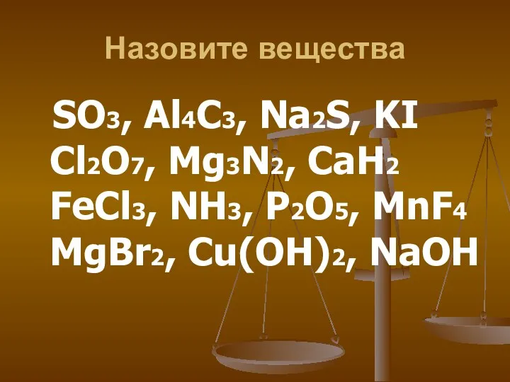 Назовите вещества SО3, Al4C3, Na2S, KI Cl2O7, Mg3N2, CаH2 FeCl3, NH3, Р2О5, MnF4 MgBr2, Cu(OH)2, NaOH