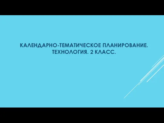 КАЛЕНДАРНО-ТЕМАТИЧЕСКОЕ ПЛАНИРОВАНИЕ. ТЕХНОЛОГИЯ. 2 КЛАСС.