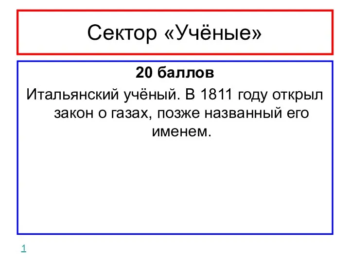 Сектор «Учёные» 20 баллов Итальянский учёный. В 1811 году открыл закон о газах,