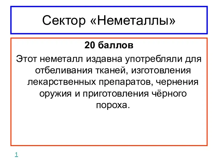 Сектор «Неметаллы» 20 баллов Этот неметалл издавна употребляли для отбеливания тканей, изготовления лекарственных