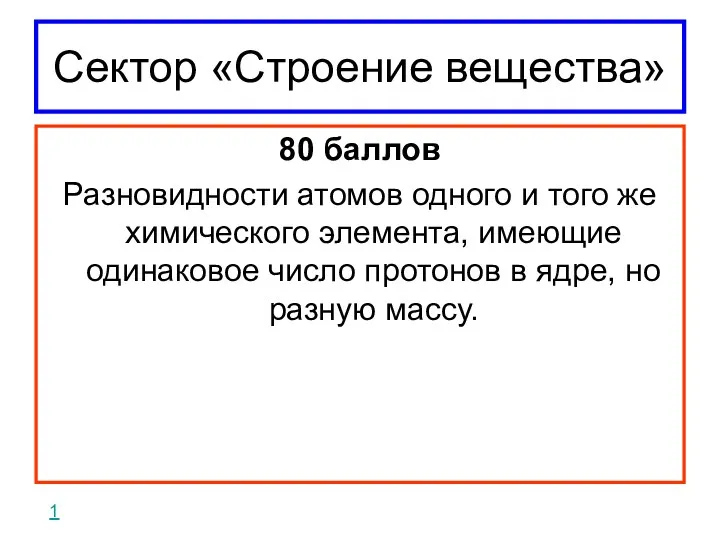 Сектор «Строение вещества» 80 баллов Разновидности атомов одного и того же химического элемента,