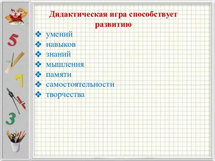 Дидактическая игра способствует развитию умений навыков знаний мышления памяти самостоятельности творчества