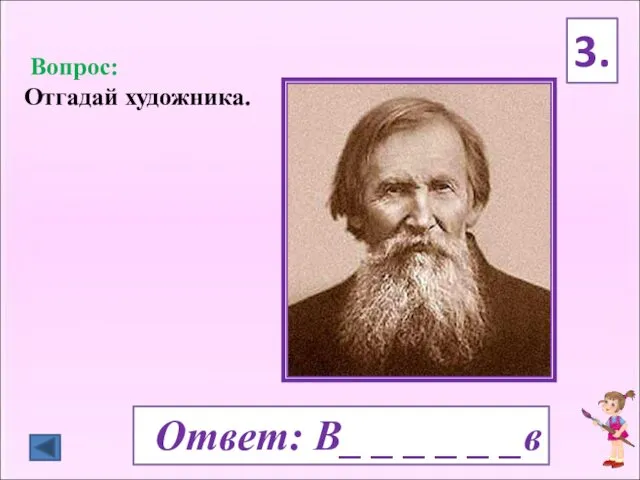 Вопрос: Отгадай художника. 3. Ответ: В_ _ _ _ _ _в