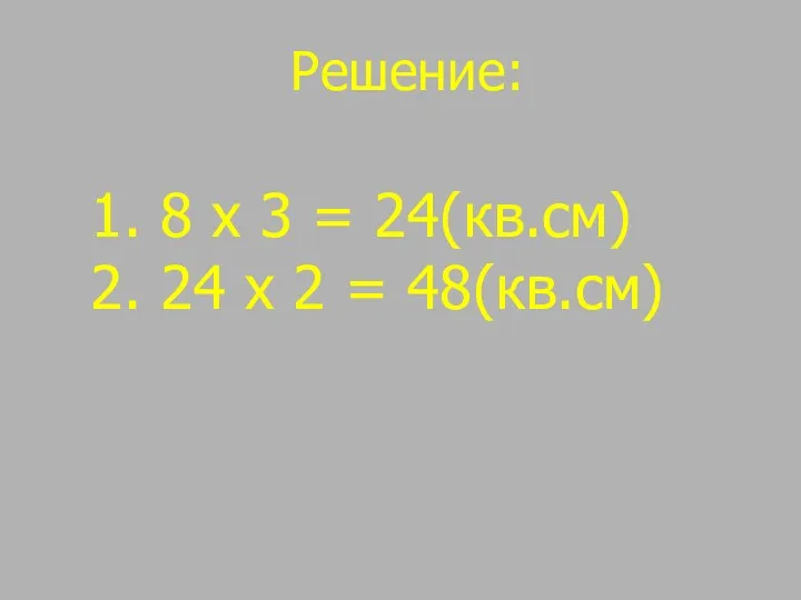 Решение: 8 х 3 = 24(кв.см) 24 х 2 = 48(кв.см)