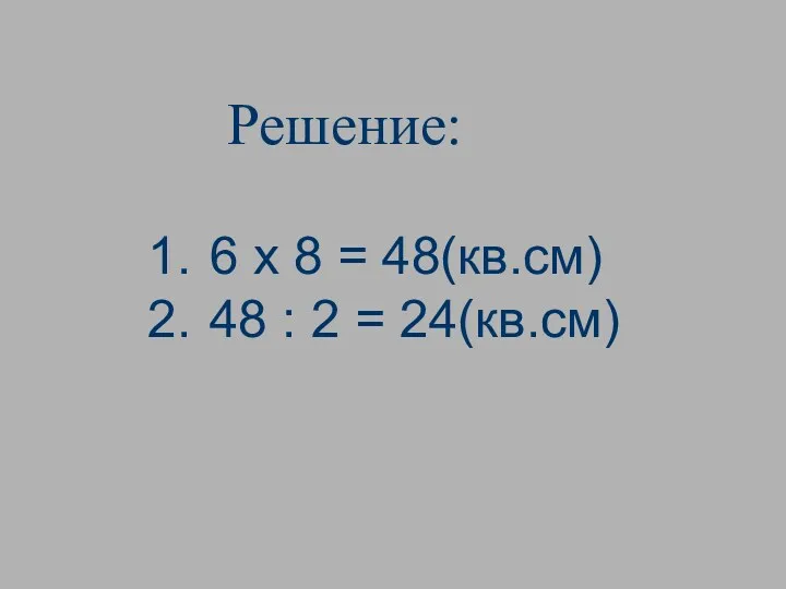 Решение: 6 х 8 = 48(кв.см) 48 : 2 = 24(кв.см)