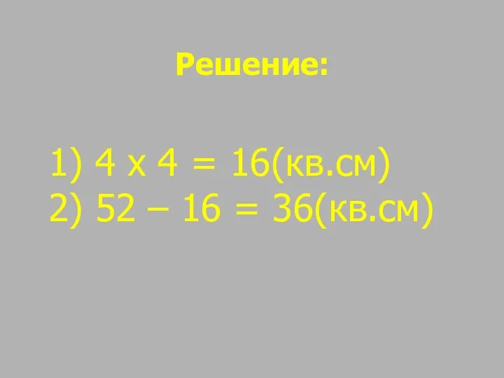 Решение: 4 х 4 = 16(кв.см) 52 – 16 = 36(кв.см)