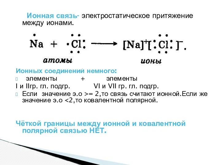 Ионная связь- электростатическое притяжение между ионами. Ионных соединений немного: элементы