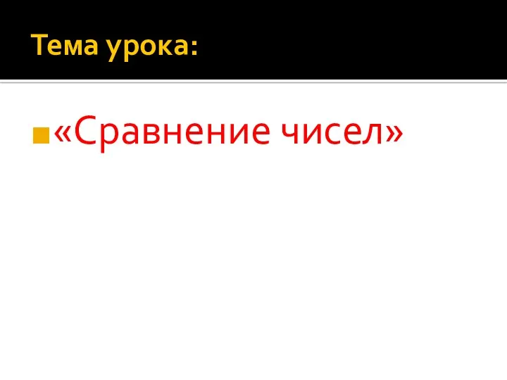 Тема урока: «Сравнение чисел»