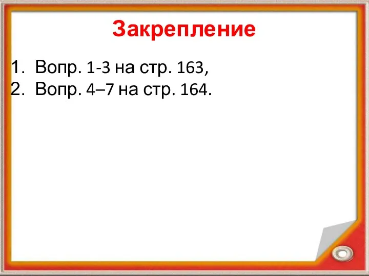 Закрепление Вопр. 1-3 на стр. 163, Вопр. 4–7 на стр. 164.