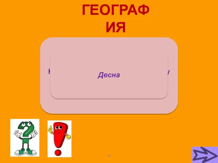 ГЕОГРАФИЯ Название какой реки у тебя во рту ? Десна 13