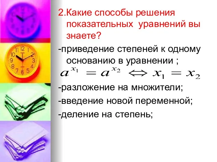 2.Какие способы решения показательных уравнений вы знаете? -приведение степеней к