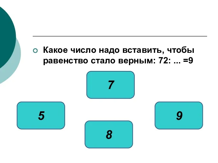 Какое число надо вставить, чтобы равенство стало верным: 72: ... =9 8 5 9 7