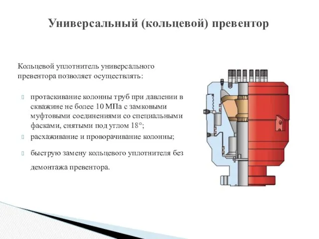 Универсальный (кольцевой) превентор Кольцевой уплотнитель универсального превентора позволяет осуществлять: протаскивание