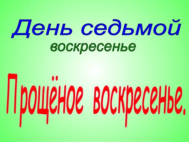 воскресенье День седьмой Прощёное воскресенье.