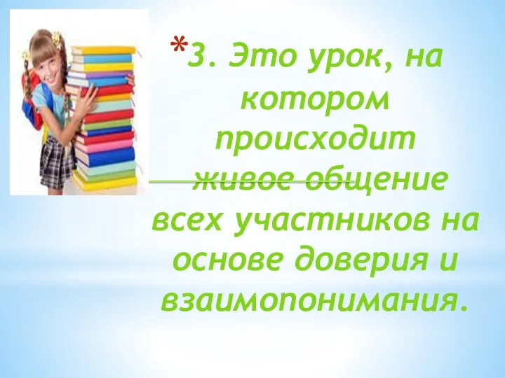 3. Это урок, на котором происходит живое общение всех участников на основе доверия и взаимопонимания.