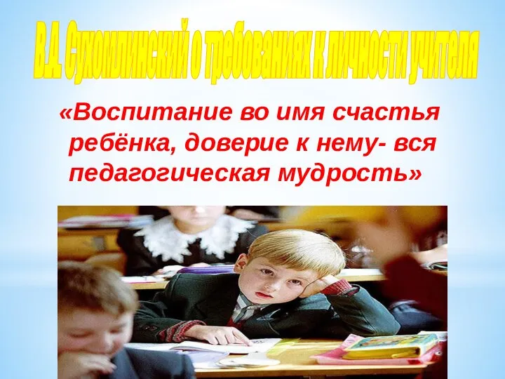 «Воспитание во имя счастья ребёнка, доверие к нему- вся педагогическая