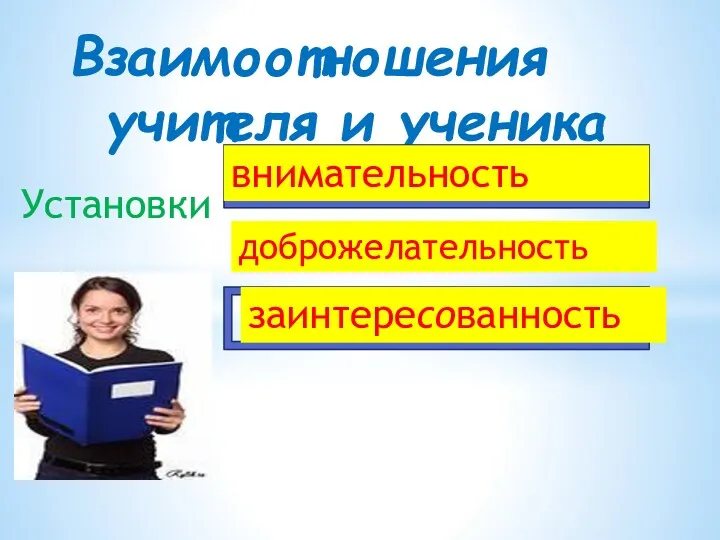 Установки Взаимоотношения учителя и ученика внимательность доброжелательность заинтересованность