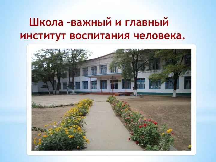 Школа –важный и главный институт воспитания человека.