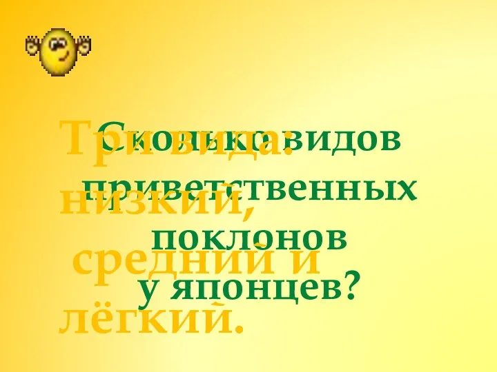 Сколько видов приветственных поклонов у японцев? Три вида: низкий, средний и лёгкий.