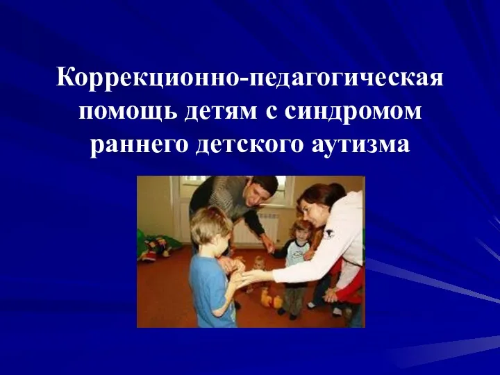 Коррекционно-педагогическая помощь детям с синдромом раннего детского аутизма