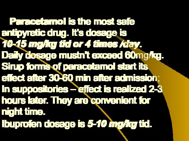 Paracetamol is the most safe antipyretic drug. It’s dosage is 10-15 mg/kg tid