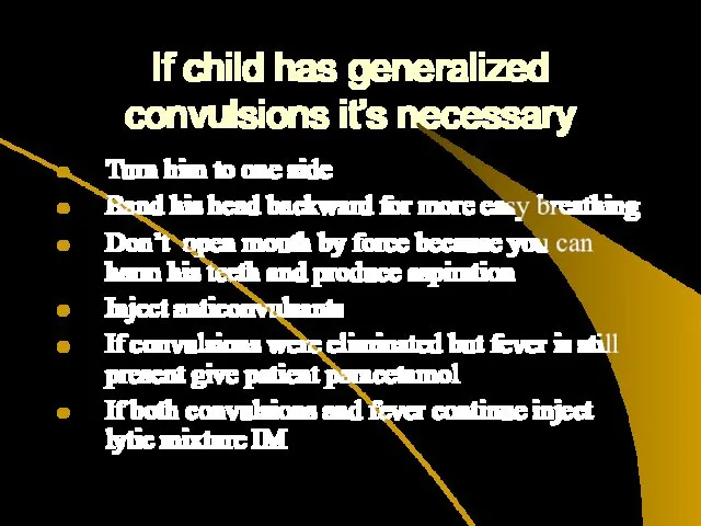 If child has generalized convulsions it’s necessary Turn him to one side Band