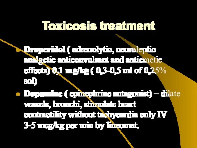Toxicosis treatment Droperidol ( adrenolytic, neuroleptic analgetic anticonvulsant and antiemetic effects) 0,1 mg/kg