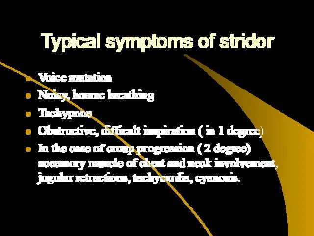 Typical symptoms of stridor Voice mutation Noisy, hoarse breathing Tachypnoe Obstructive, difficult inspiration