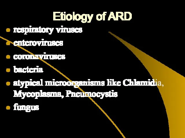 Etiology of ARD respiratory viruses enteroviruses coronaviruses bacteria atypical microorganisms like Chlamidia, Mycoplasma, Pneumocystis fungus