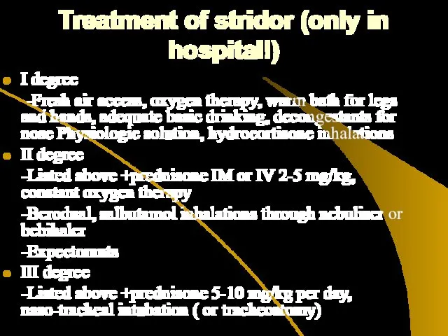 Treatment of stridor (only in hospital!) I degree -Fresh air access, oxygen therapy,