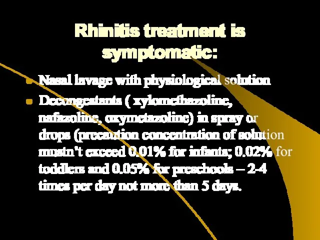 Rhinitis treatment is symptomatic: Nasal lavage with physiological solution Decongestants ( xylomethazoline, nafazoline,
