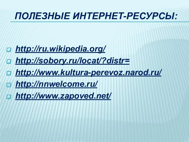 Полезные интернет-ресурсы: http://ru.wikipedia.org/ http://sobory.ru/locat/?distr= http://www.kultura-perevoz.narod.ru/ http://nnwelcome.ru/ http://www.zapoved.net/