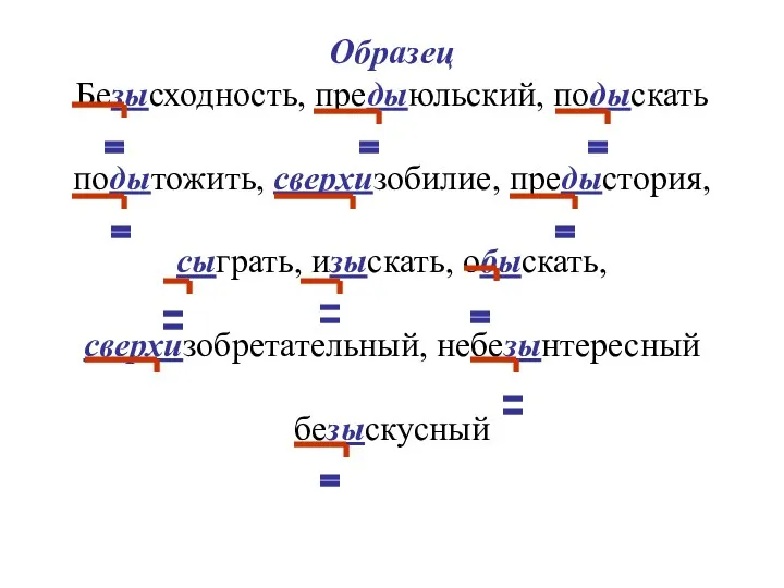 Образец Безысходность, предыюльский, подыскать подытожить, сверхизобилие, предыстория, сыграть, изыскать, обыскать, сверхизобретательный, небезынтересный безыскусный