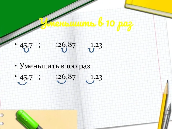 Уменьшить в 10 раз 45,7 ; 126,87 1,23 Уменьшить в 100 раз 45,7 ; 126,87 1,23