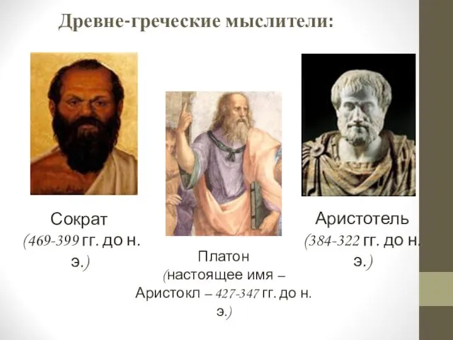 Сократ (469-399 гг. до н.э.) Аристотель (384-322 гг. до н.э.) Платон (настоящее имя