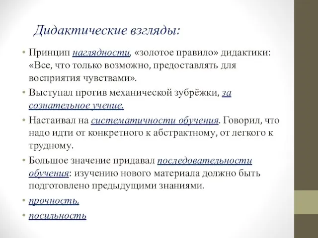 Дидактические взгляды: Принцип наглядности, «золотое правило» дидактики: «Все, что только возможно, предоставлять для