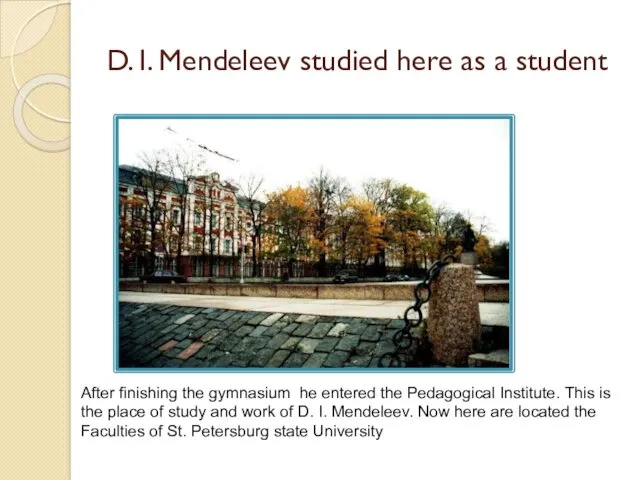 D. I. Mendeleev studied here as a student After finishing the gymnasium he