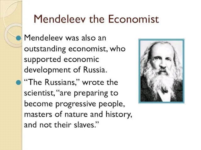 Mendeleev the Economist Mendeleev was also an outstanding economist, who supported economic development
