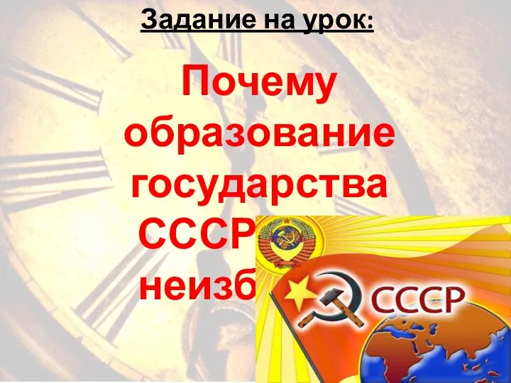 Задание на урок: Почему образование государства СССР было неизбежно?