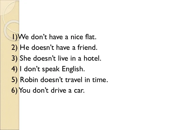 1)We don’t have a nice flat. 2) He doesn’t have