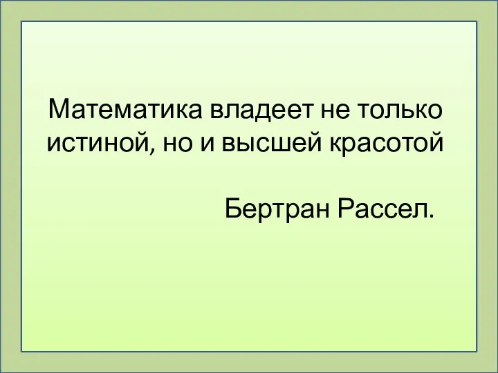 Математика владеет не только истиной, но и высшей красотой Бертран Рассел.